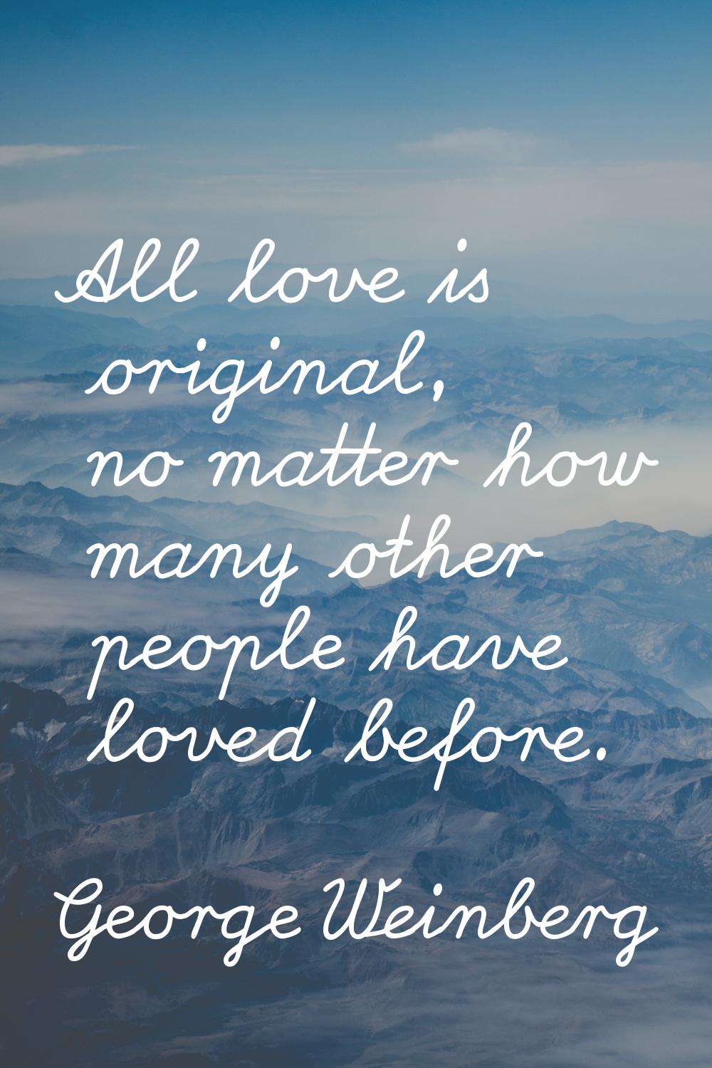All love is original, no matter how many other people have loved before.