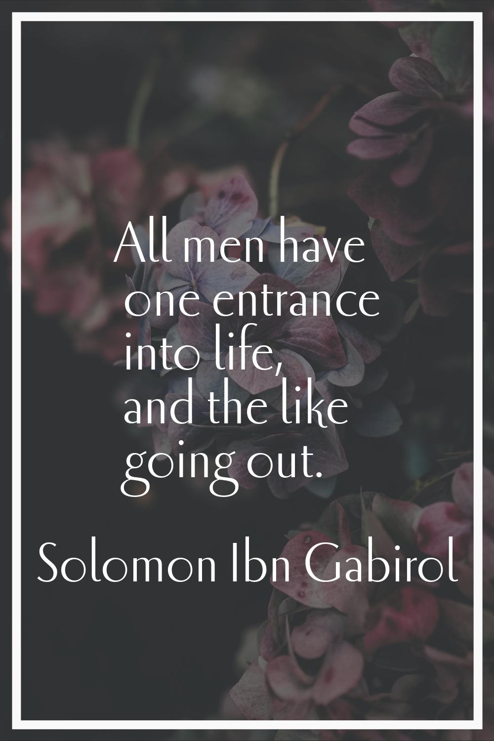 All men have one entrance into life, and the like going out.