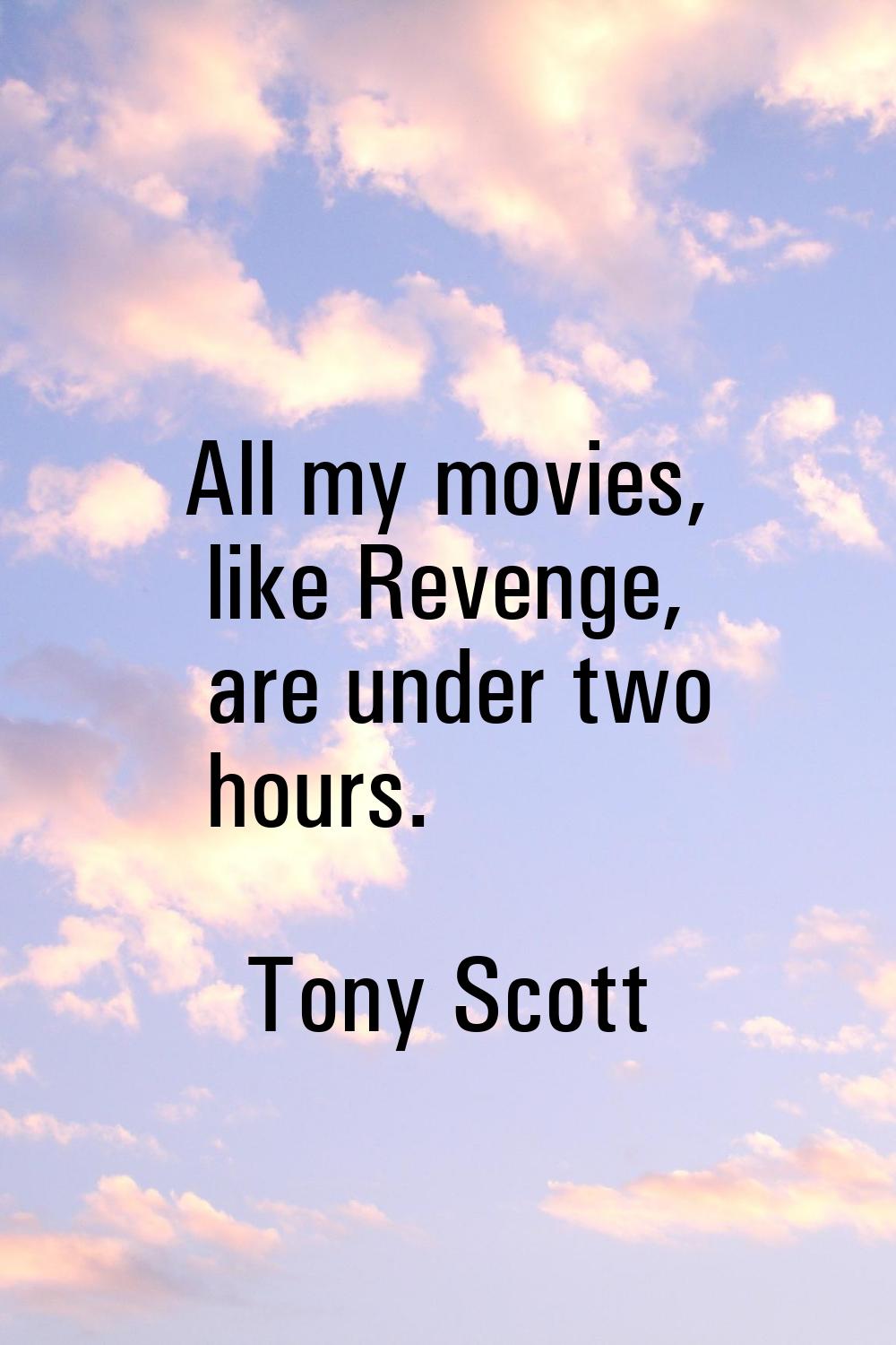 All my movies, like Revenge, are under two hours.