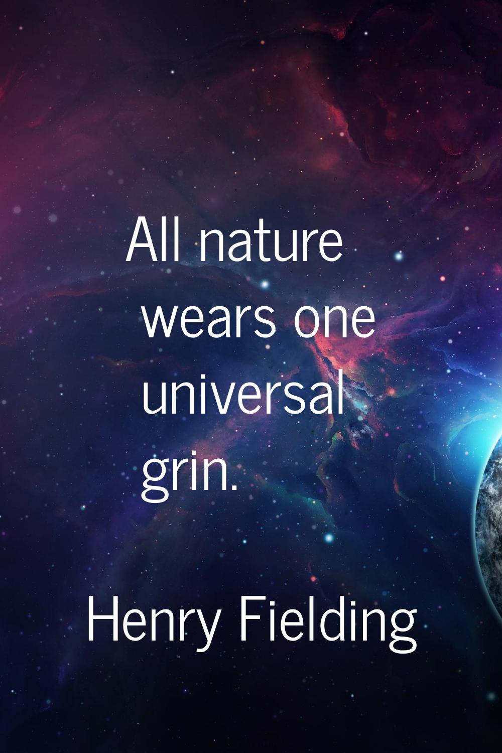 All nature wears one universal grin.