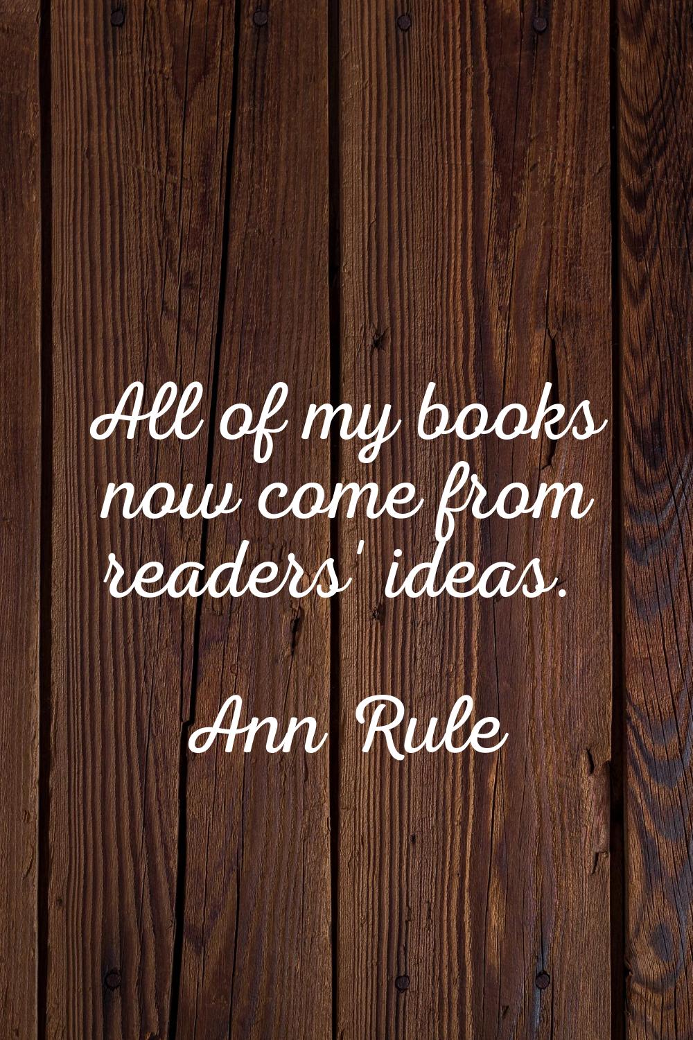 All of my books now come from readers' ideas.