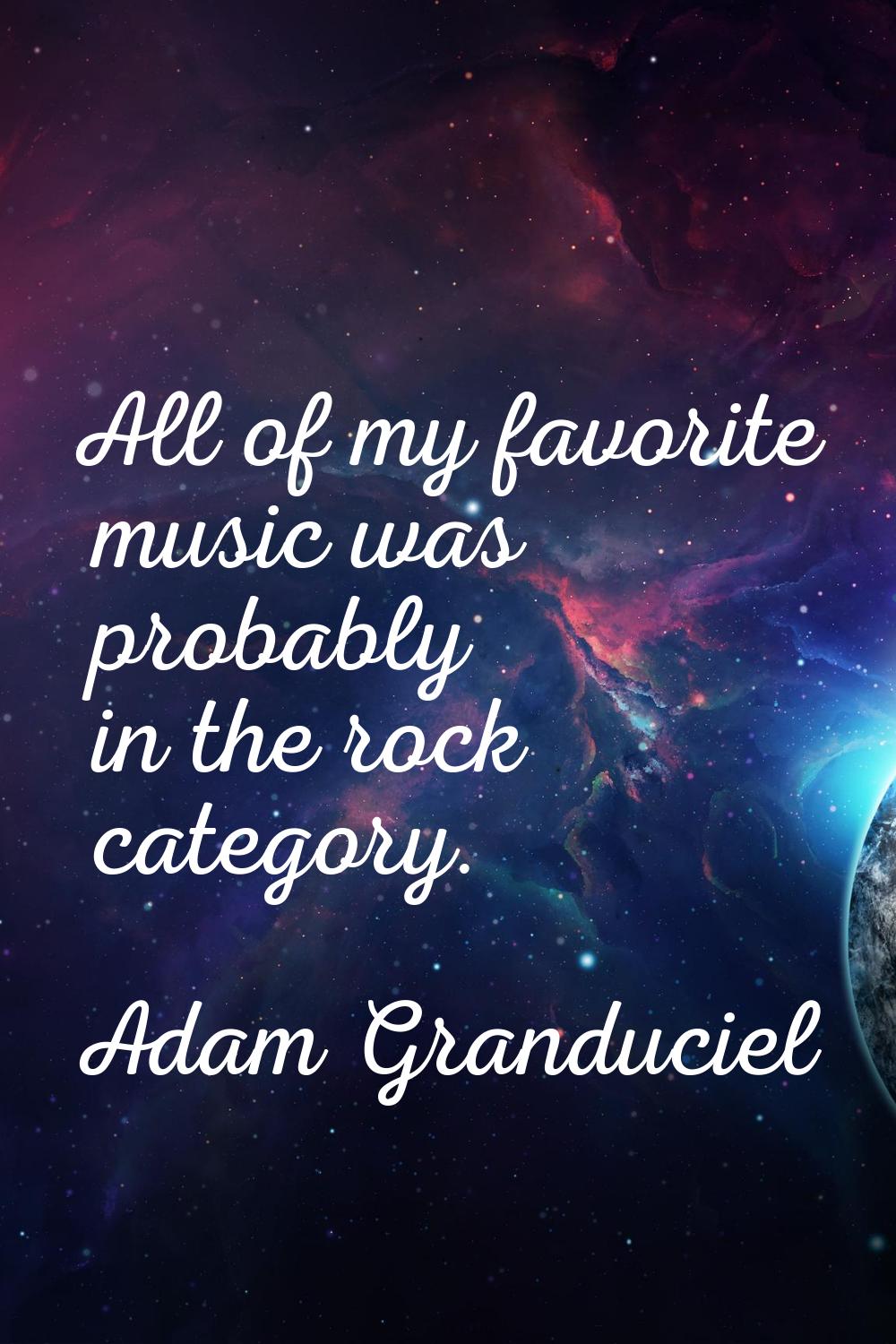 All of my favorite music was probably in the rock category.