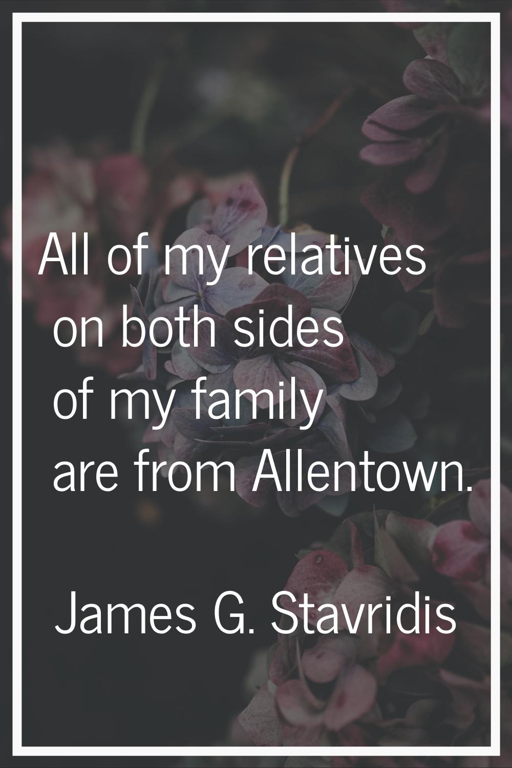All of my relatives on both sides of my family are from Allentown.