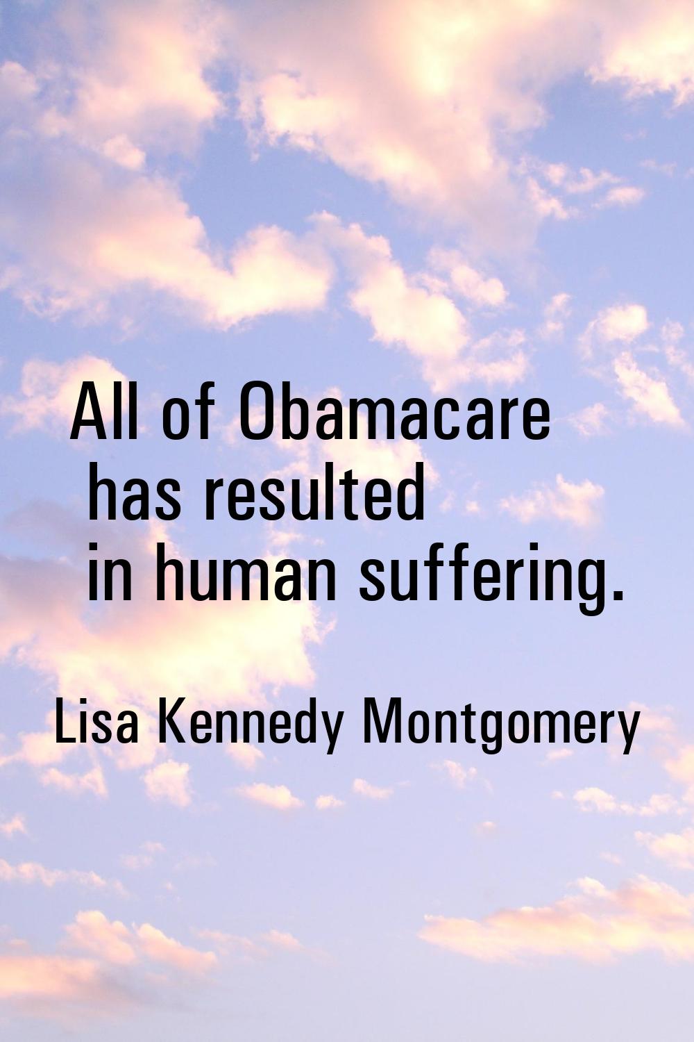 All of Obamacare has resulted in human suffering.