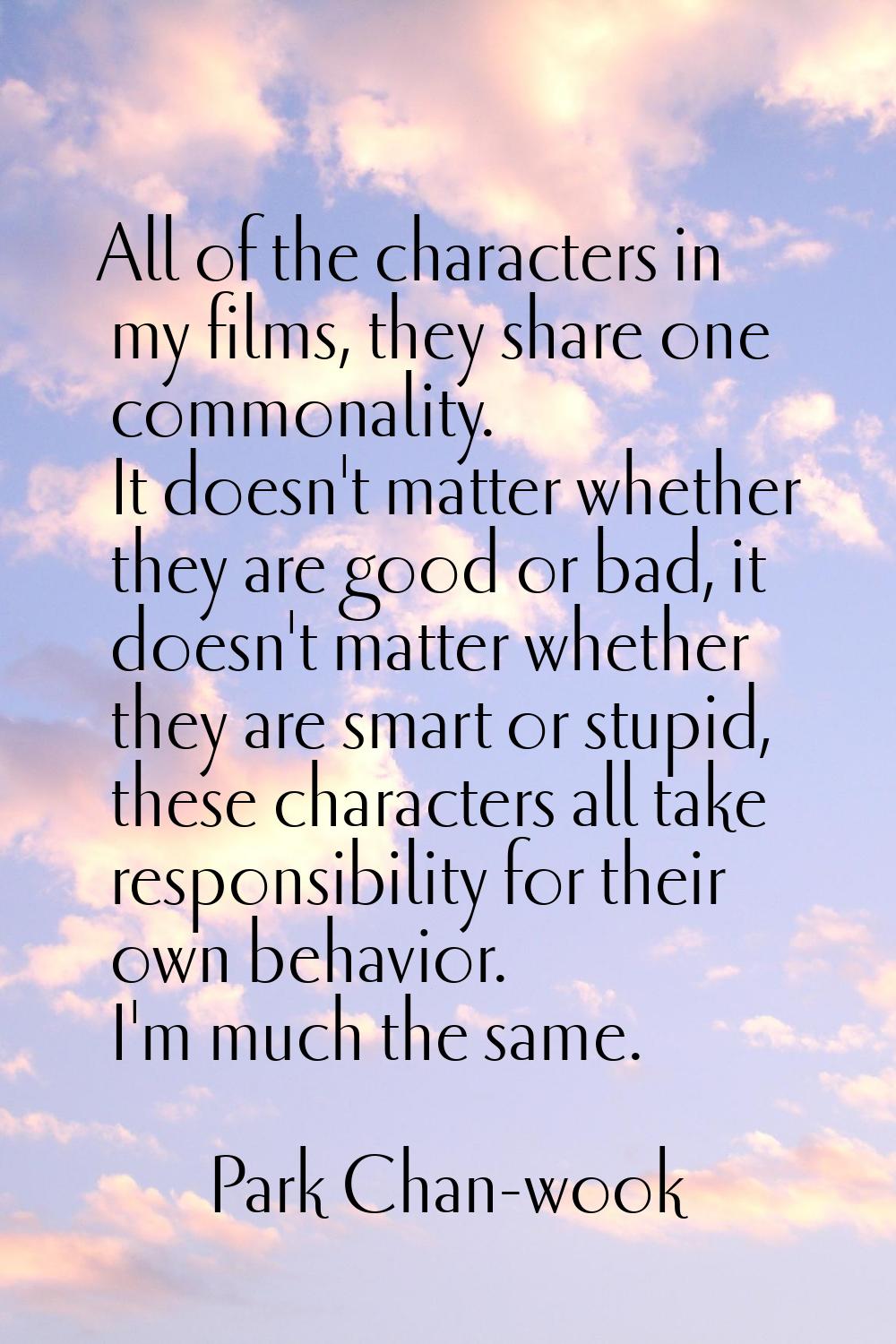 All of the characters in my films, they share one commonality. It doesn't matter whether they are g