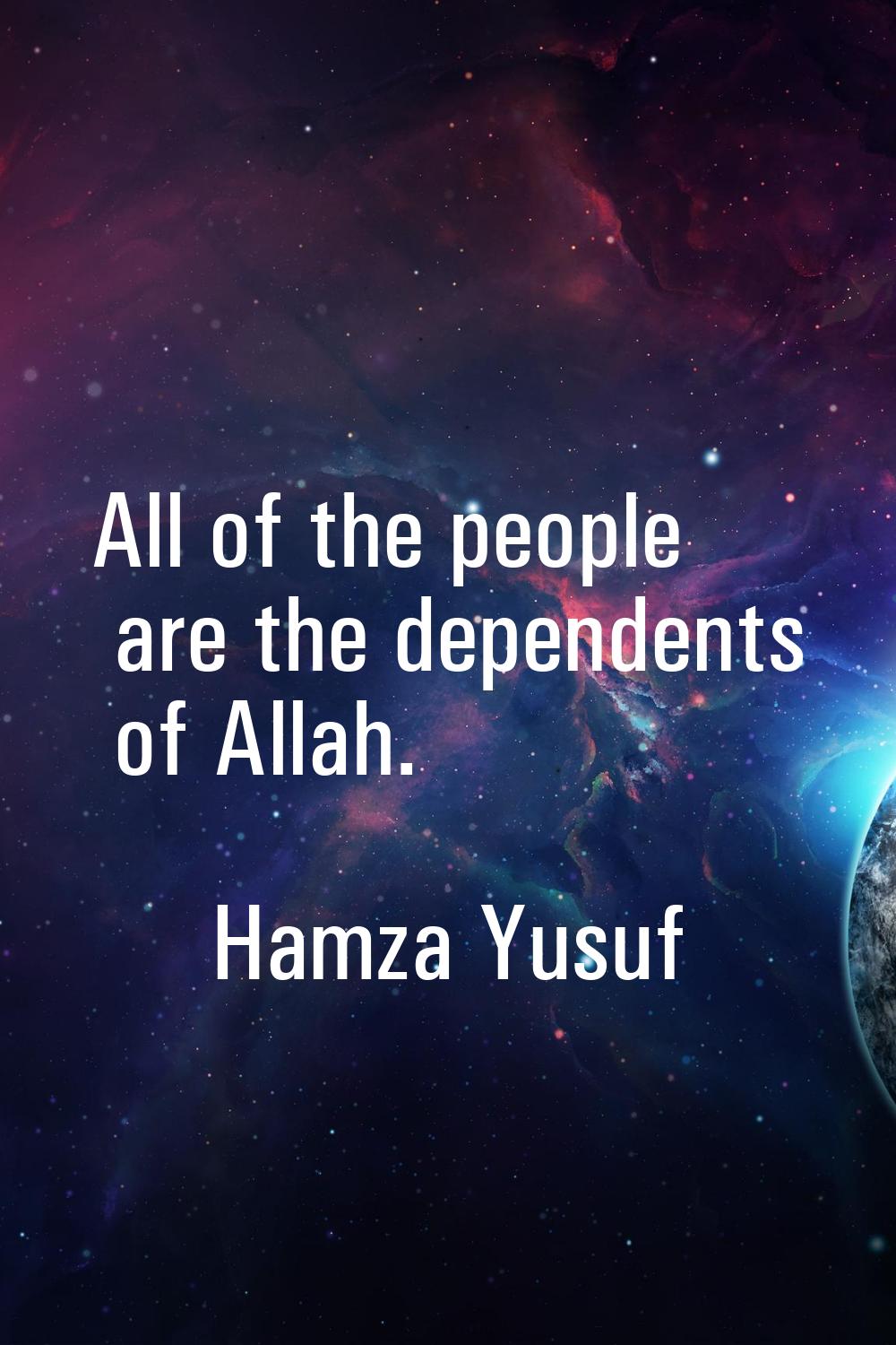 All of the people are the dependents of Allah.