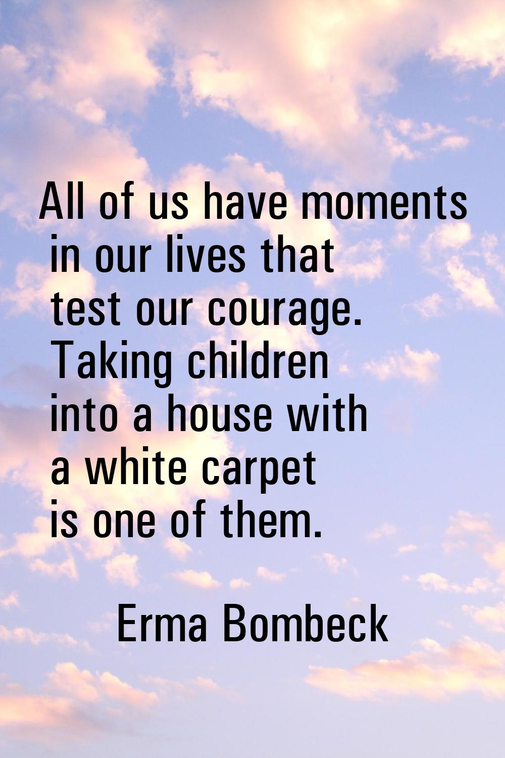 All of us have moments in our lives that test our courage. Taking children into a house with a whit