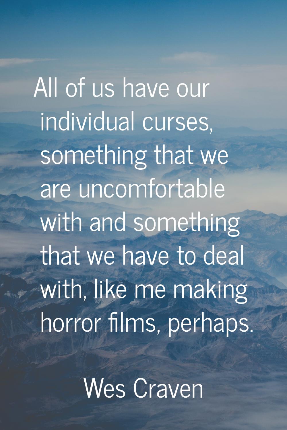 All of us have our individual curses, something that we are uncomfortable with and something that w