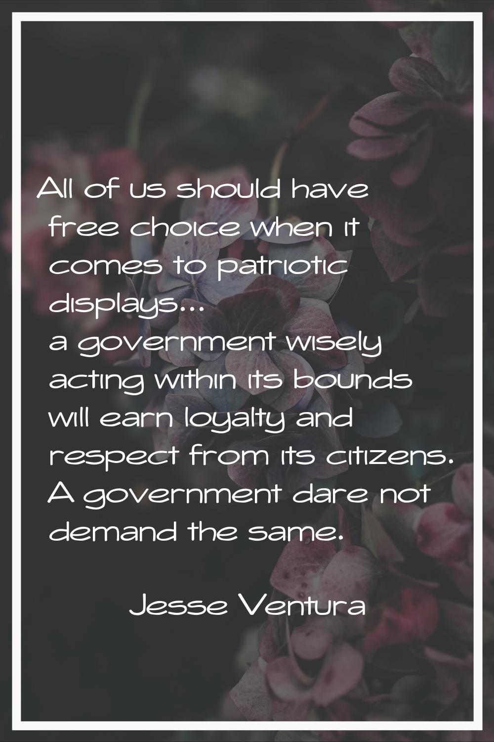 All of us should have free choice when it comes to patriotic displays... a government wisely acting