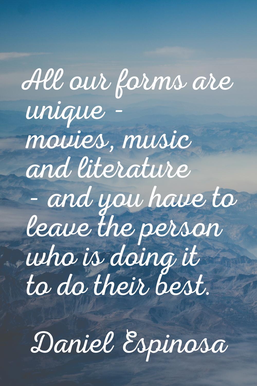All our forms are unique - movies, music and literature - and you have to leave the person who is d