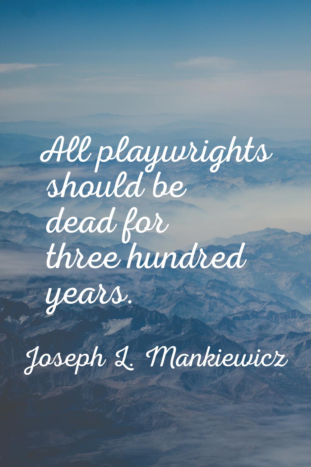 All playwrights should be dead for three hundred years.