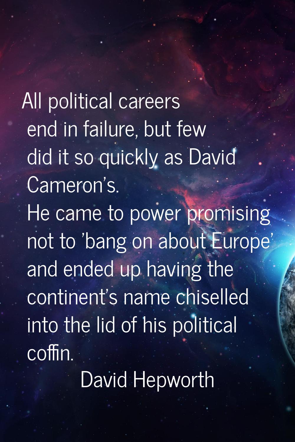All political careers end in failure, but few did it so quickly as David Cameron's. He came to powe