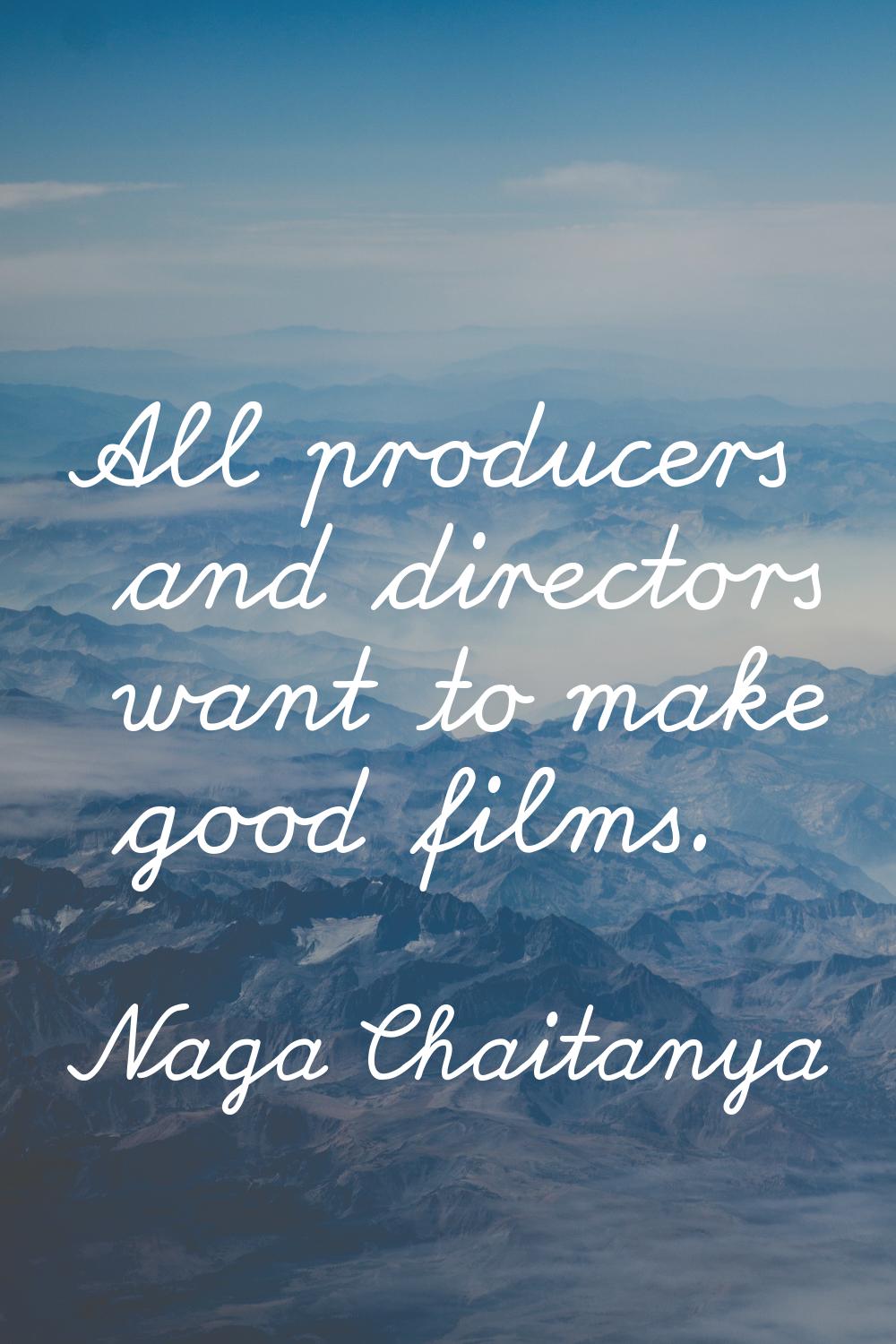 All producers and directors want to make good films.