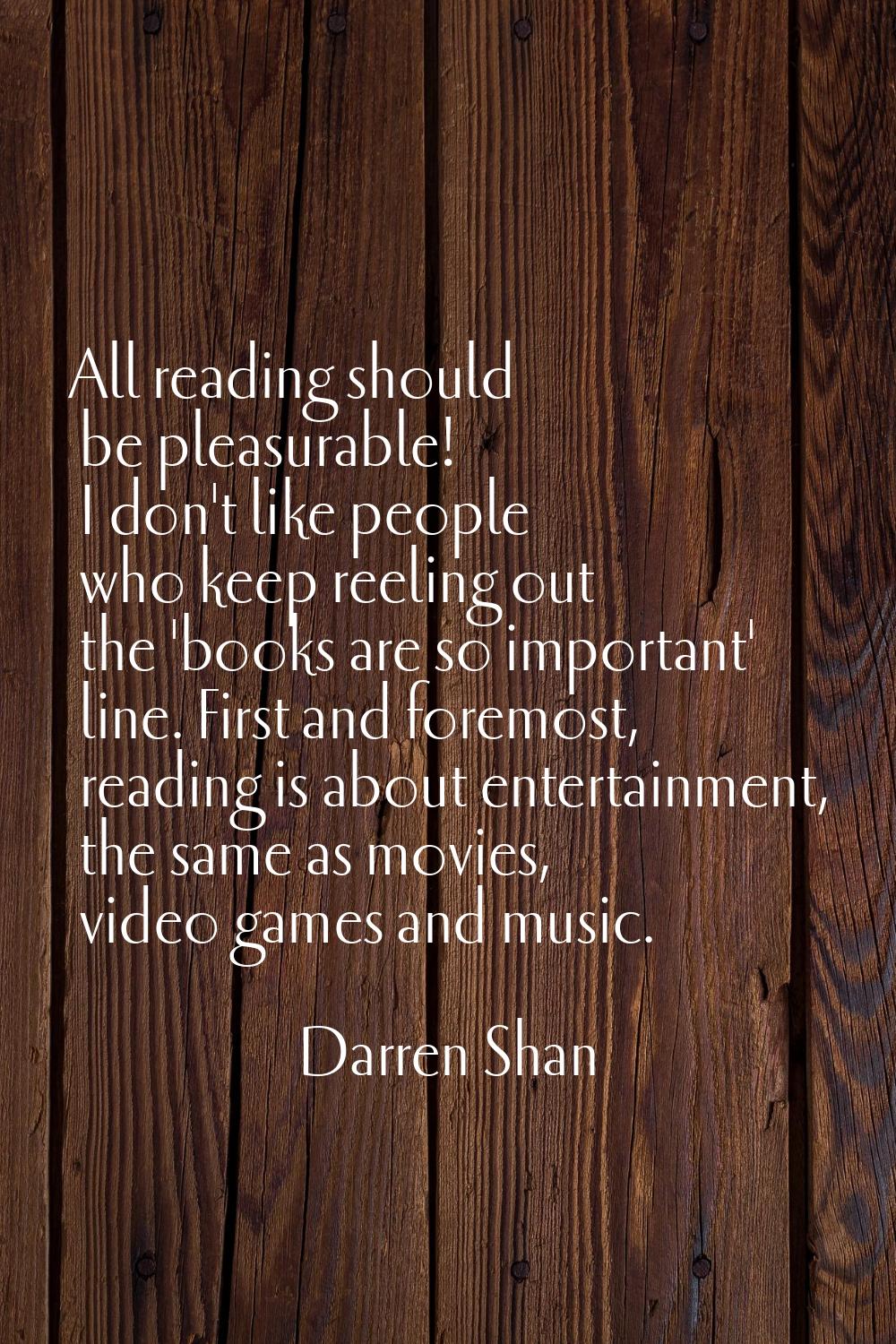 All reading should be pleasurable! I don't like people who keep reeling out the 'books are so impor