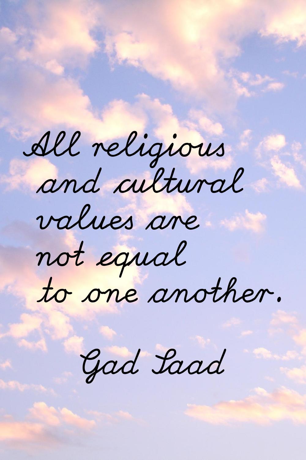 All religious and cultural values are not equal to one another.
