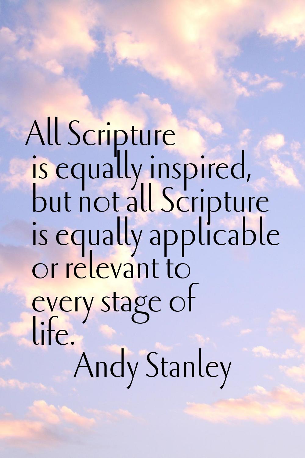 All Scripture is equally inspired, but not all Scripture is equally applicable or relevant to every