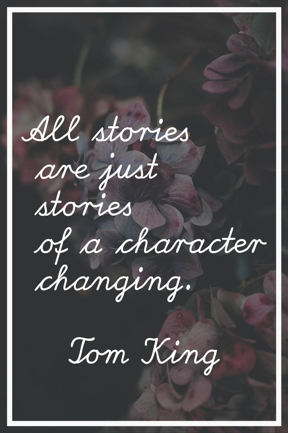 All stories are just stories of a character changing.