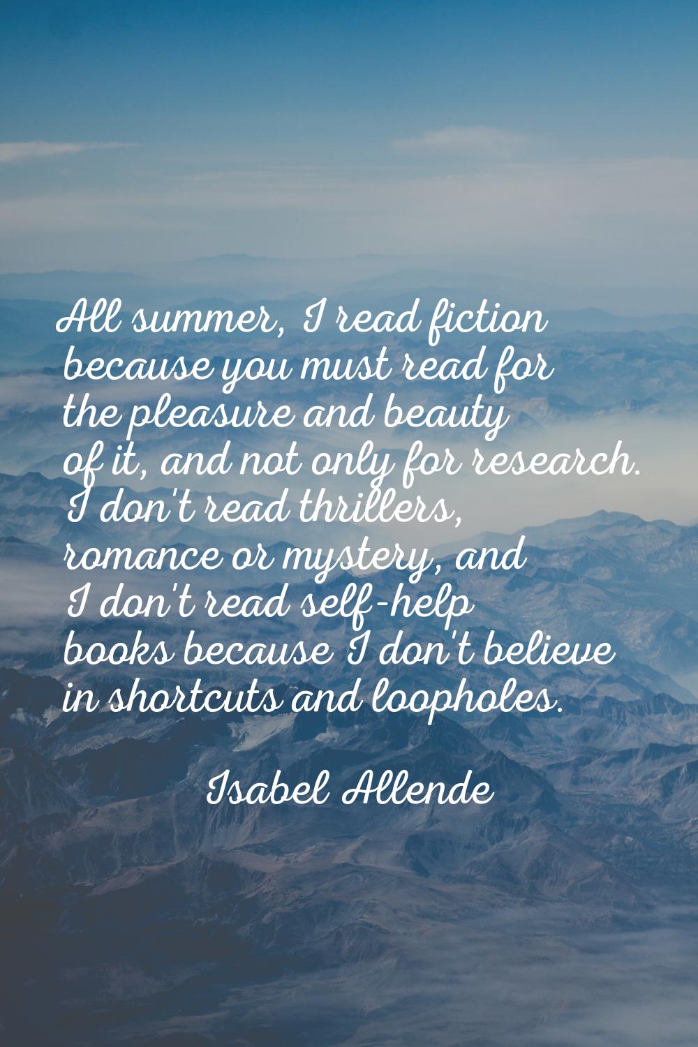 All summer, I read fiction because you must read for the pleasure and beauty of it, and not only fo