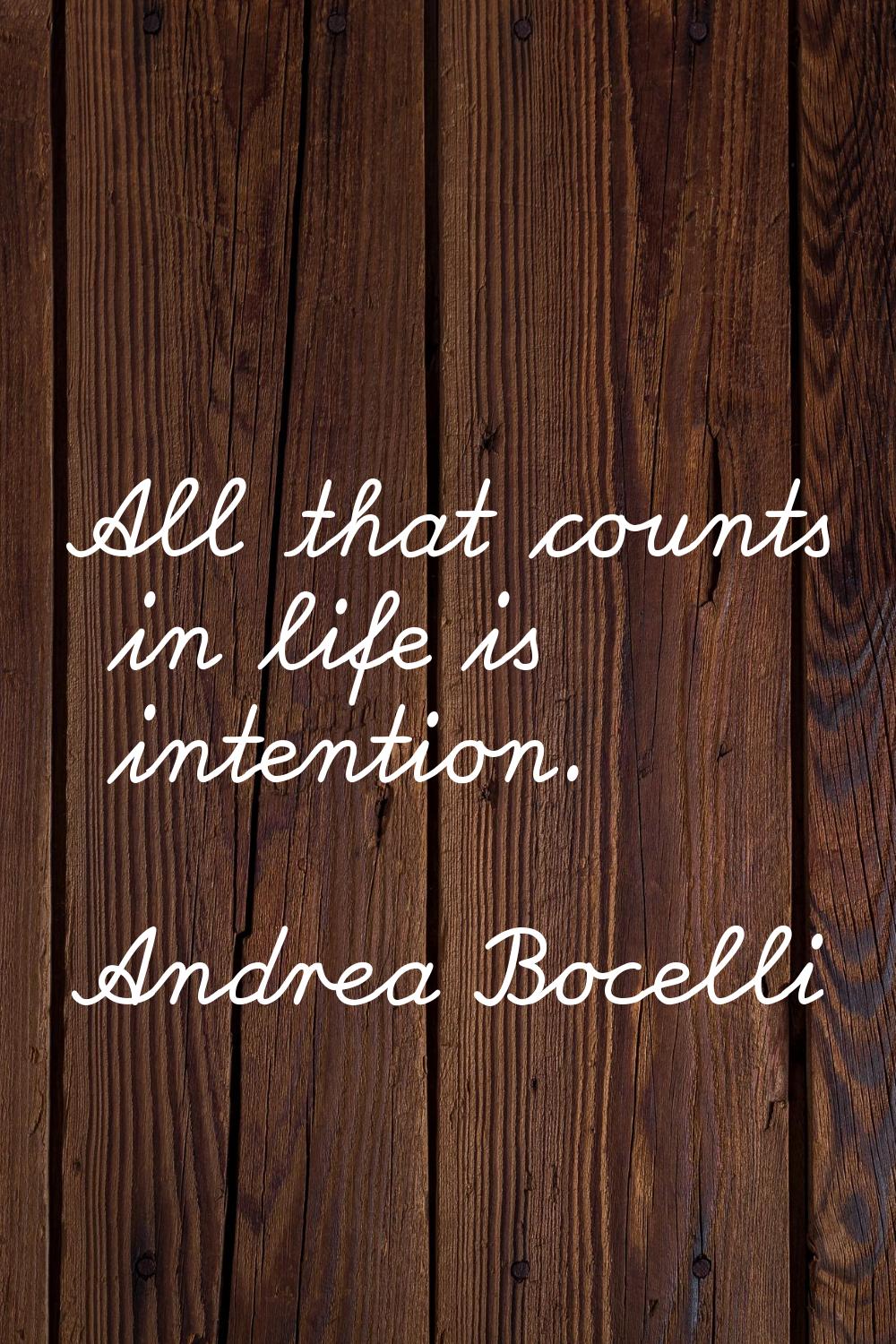 All that counts in life is intention.