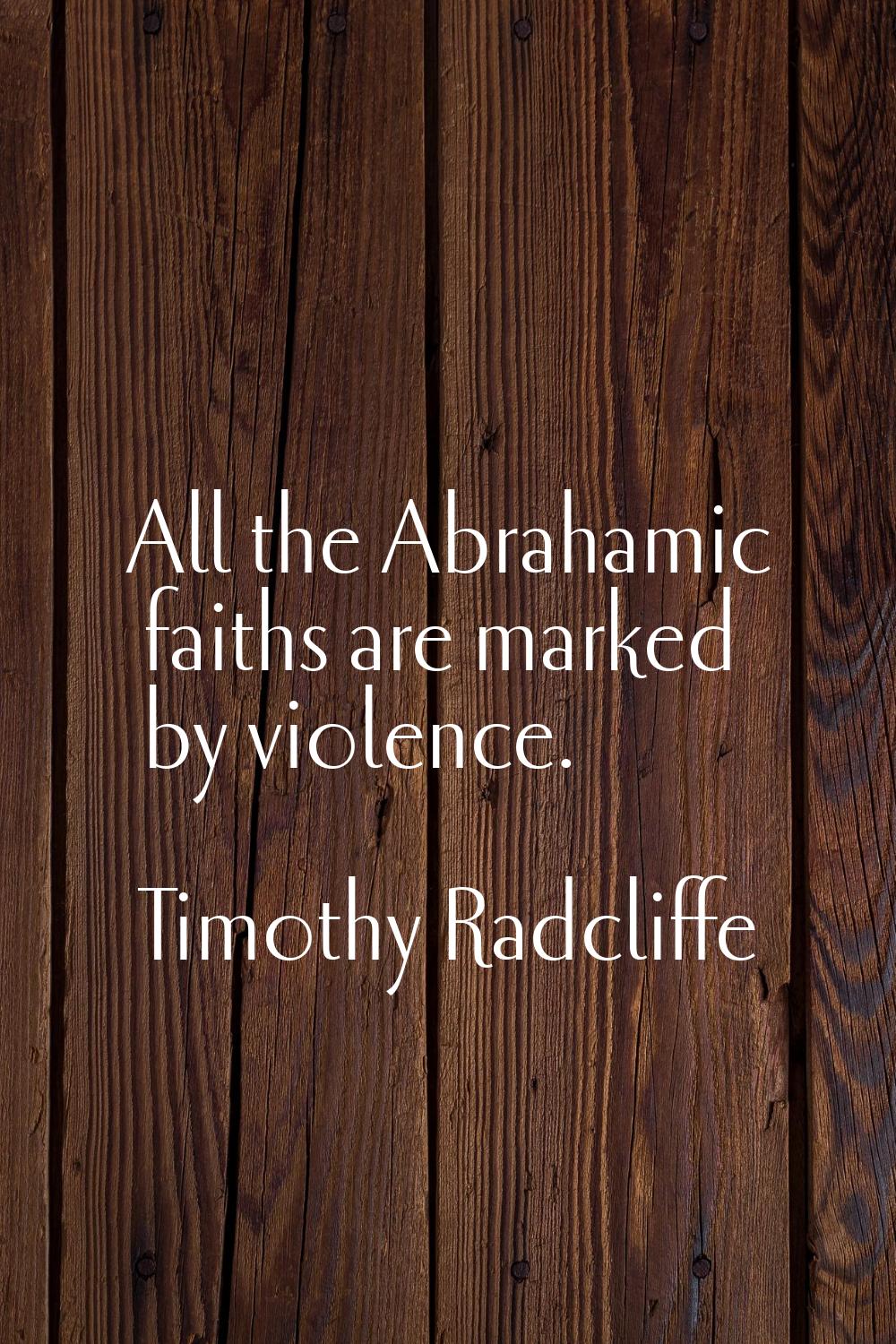 All the Abrahamic faiths are marked by violence.