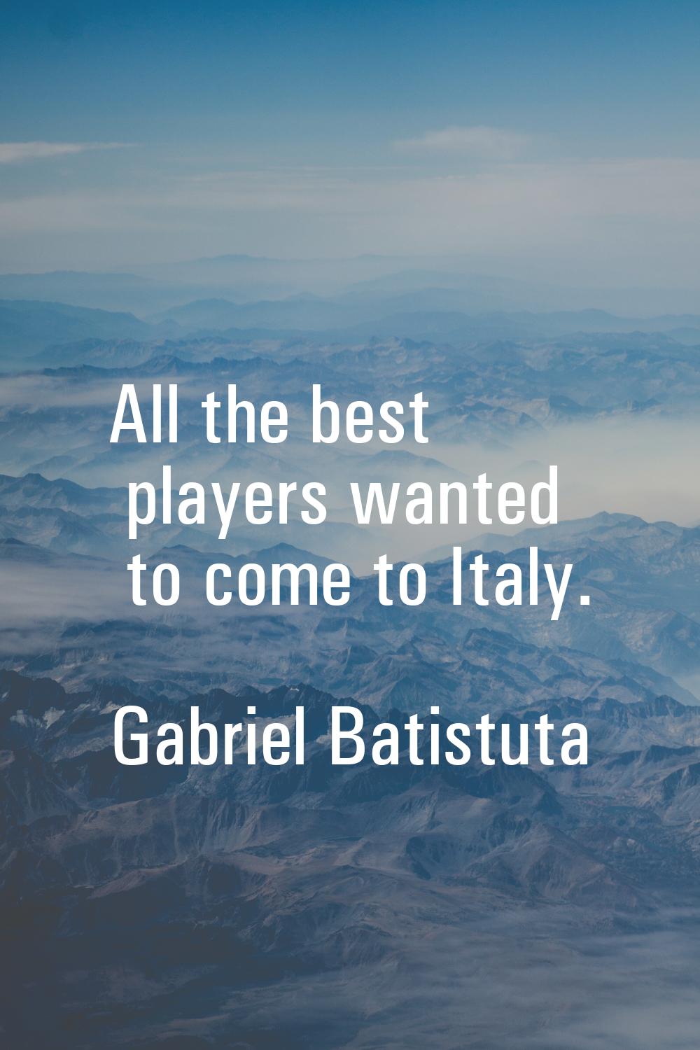 All the best players wanted to come to Italy.