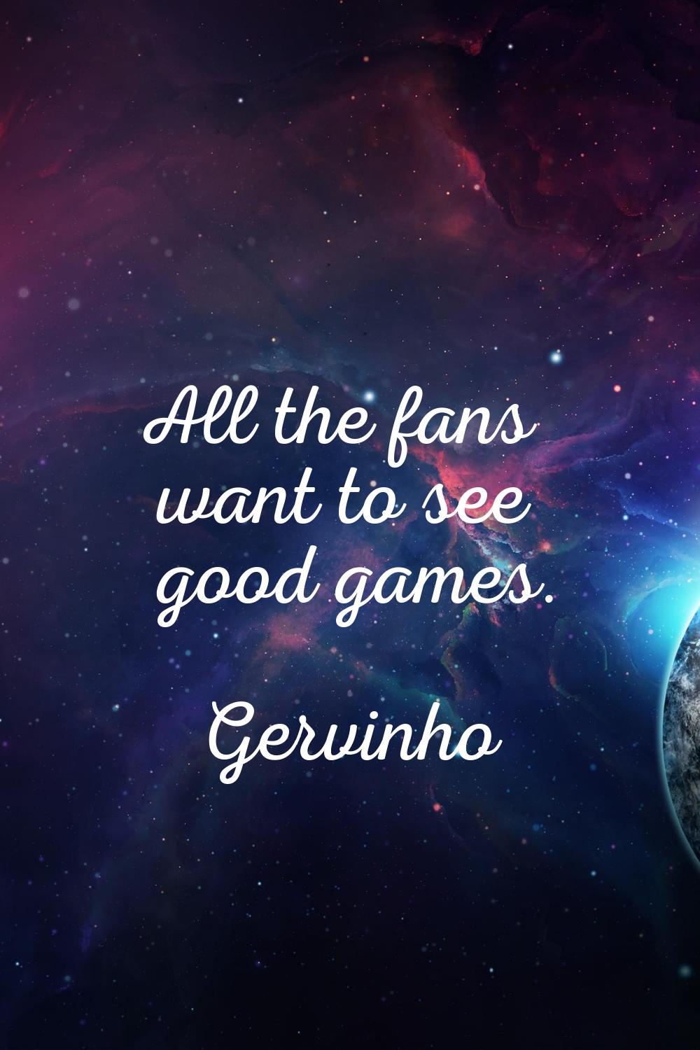 All the fans want to see good games.