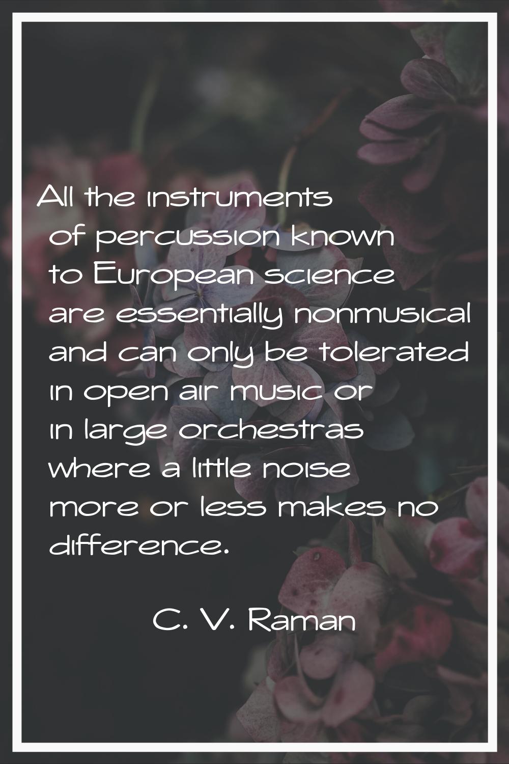 All the instruments of percussion known to European science are essentially nonmusical and can only