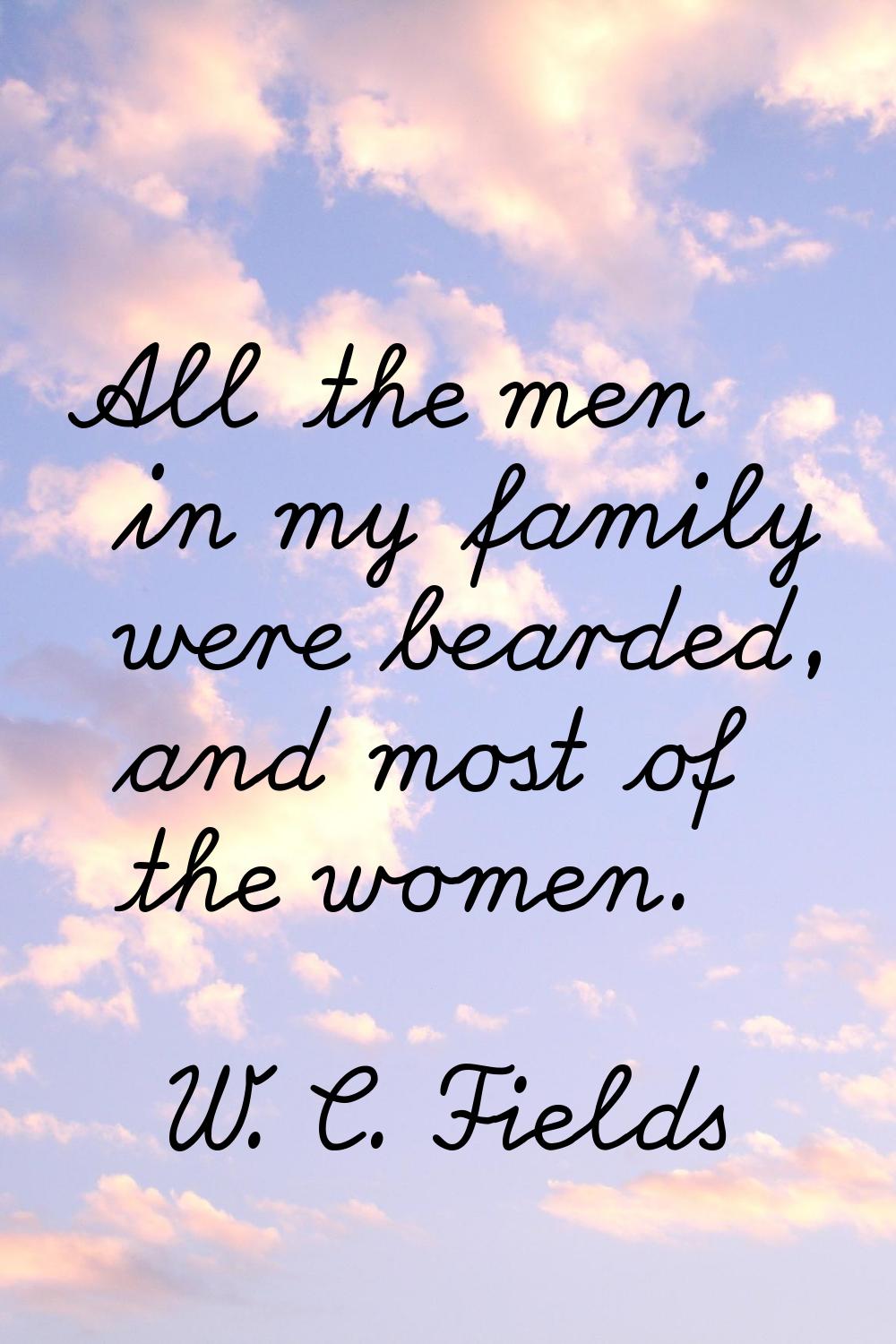 All the men in my family were bearded, and most of the women.