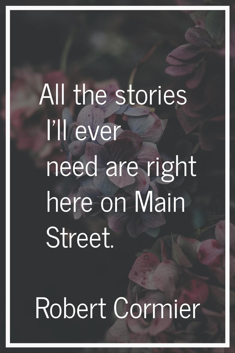 All the stories I'll ever need are right here on Main Street.