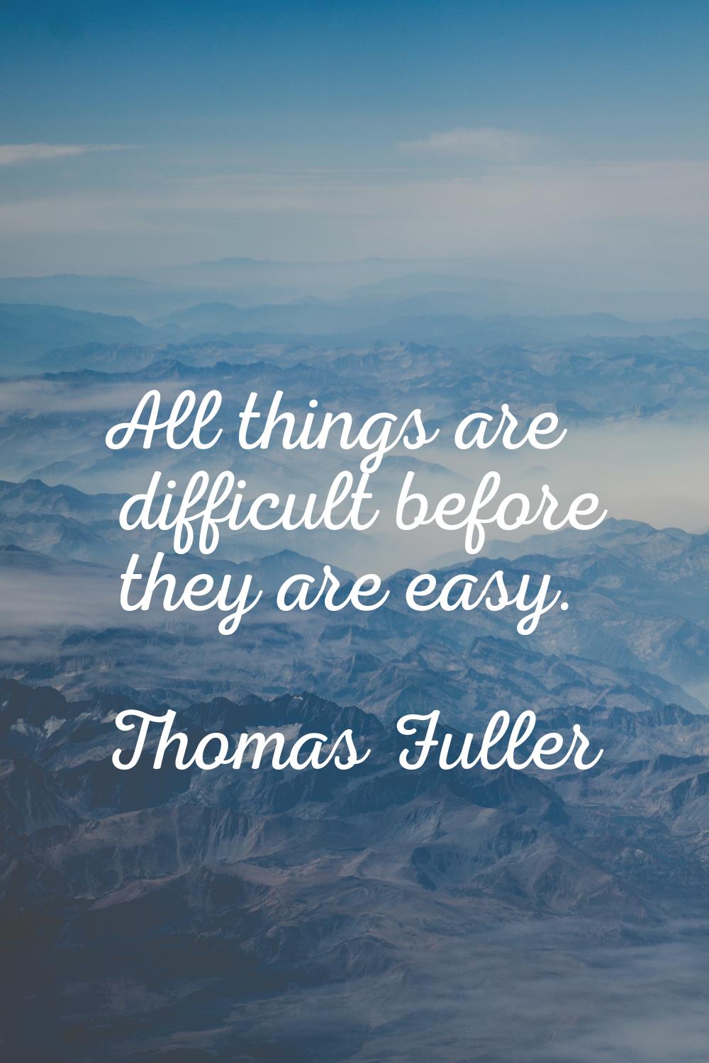 All things are difficult before they are easy.