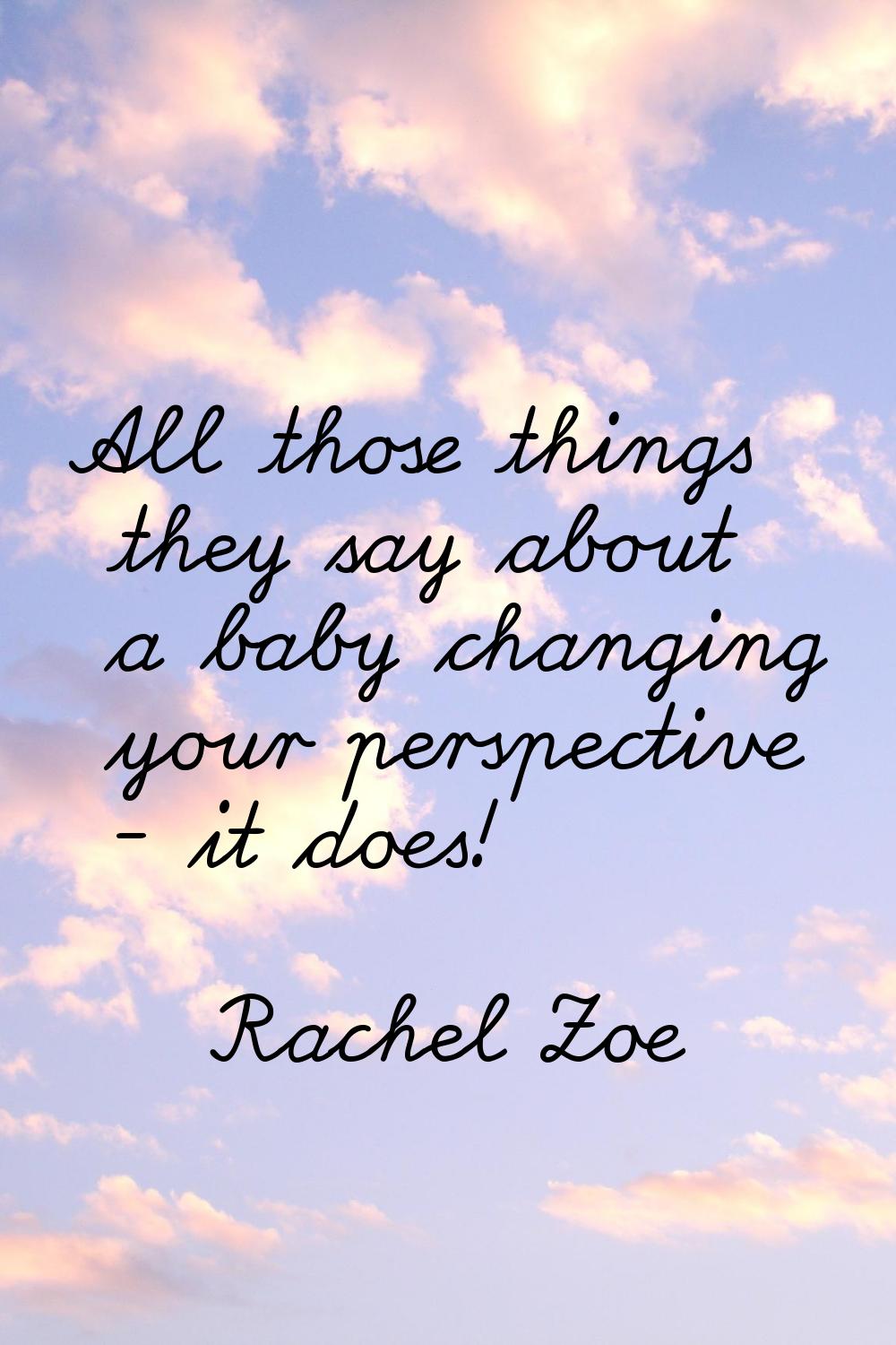 All those things they say about a baby changing your perspective - it does!