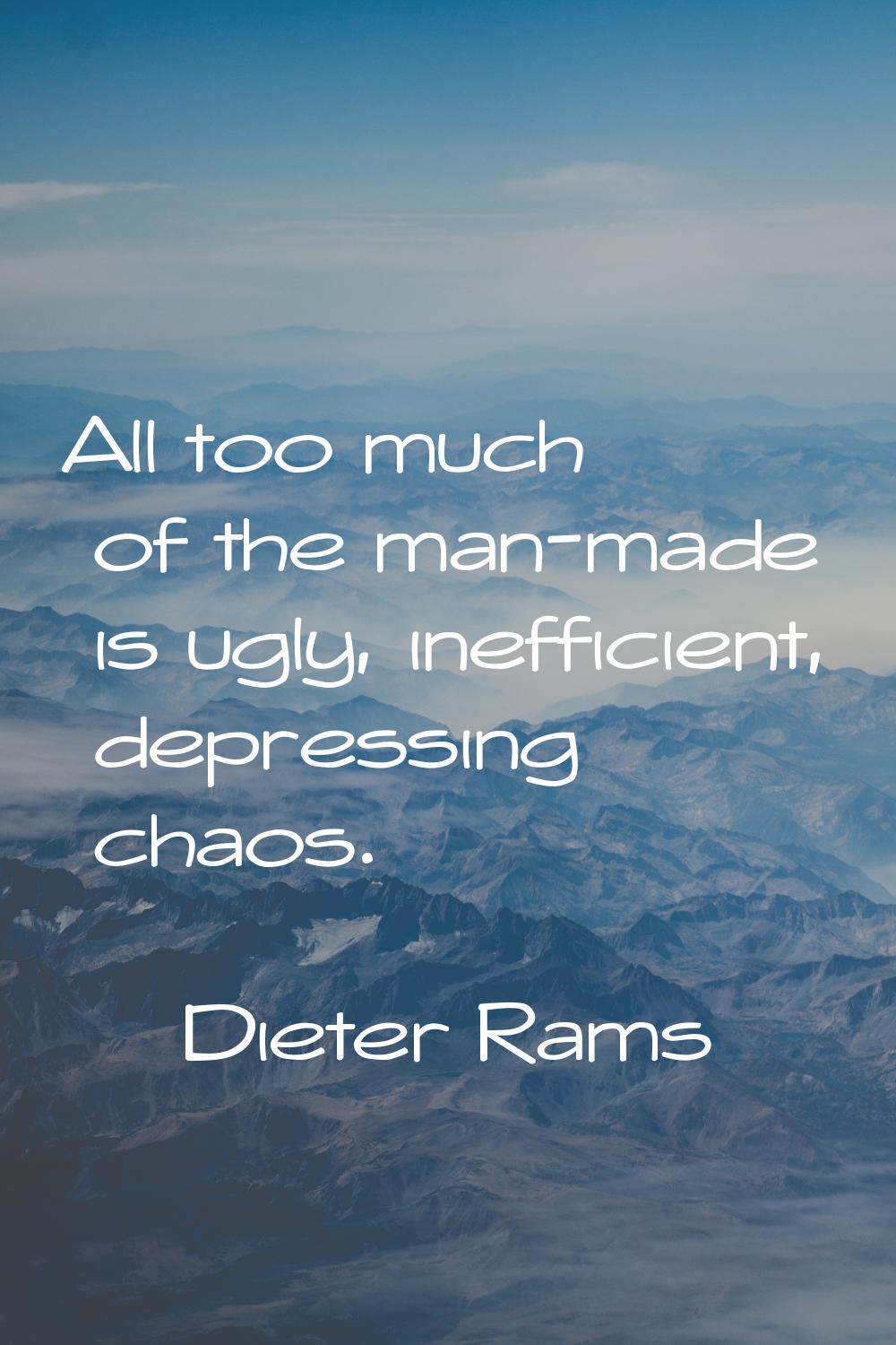 All too much of the man-made is ugly, inefficient, depressing chaos.