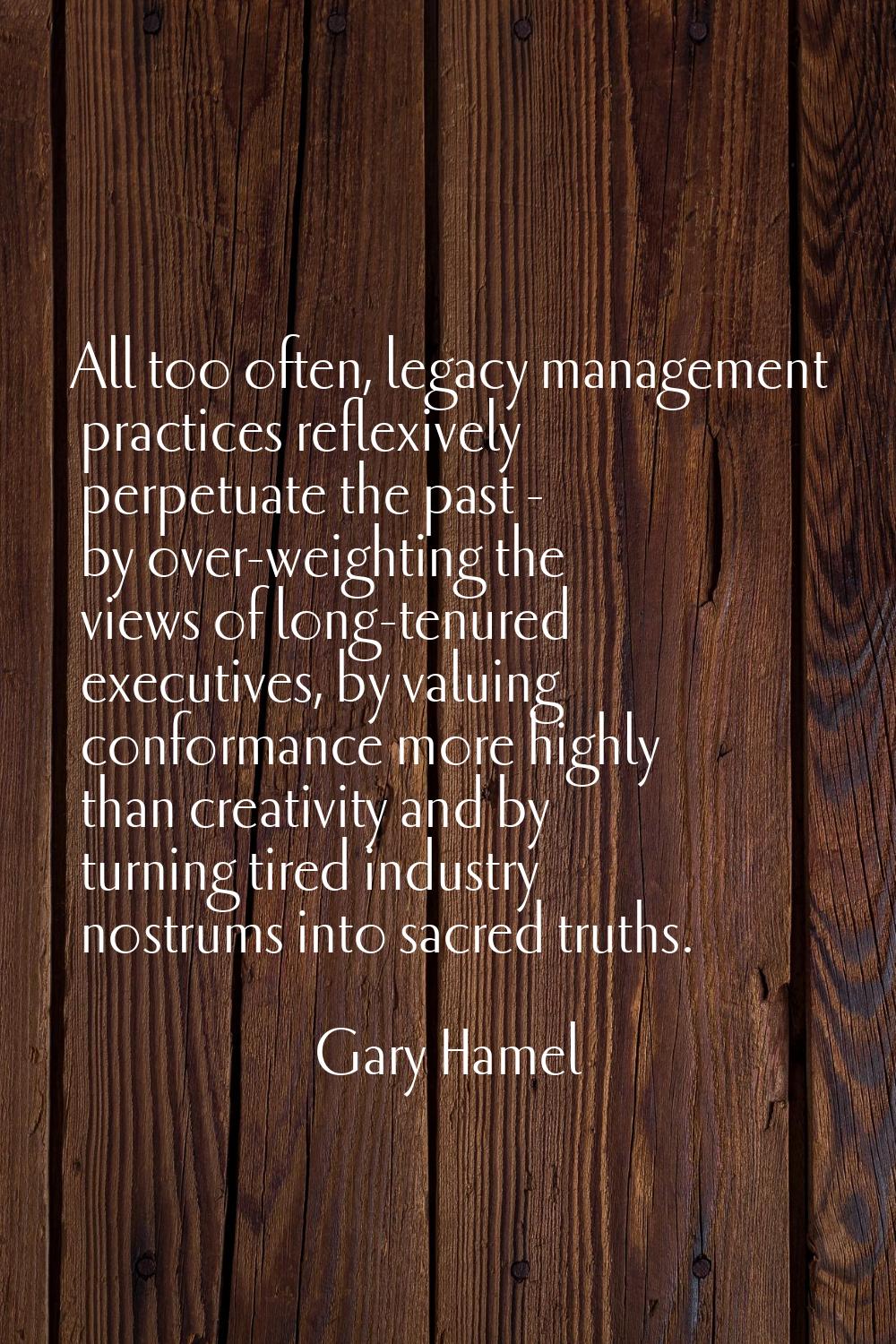 All too often, legacy management practices reflexively perpetuate the past - by over-weighting the 