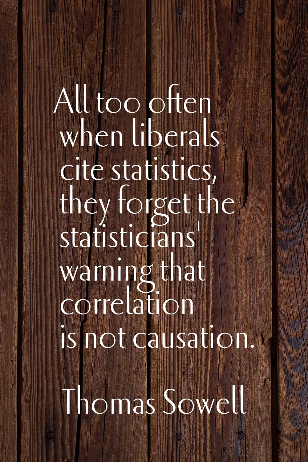 All too often when liberals cite statistics, they forget the statisticians' warning that correlatio