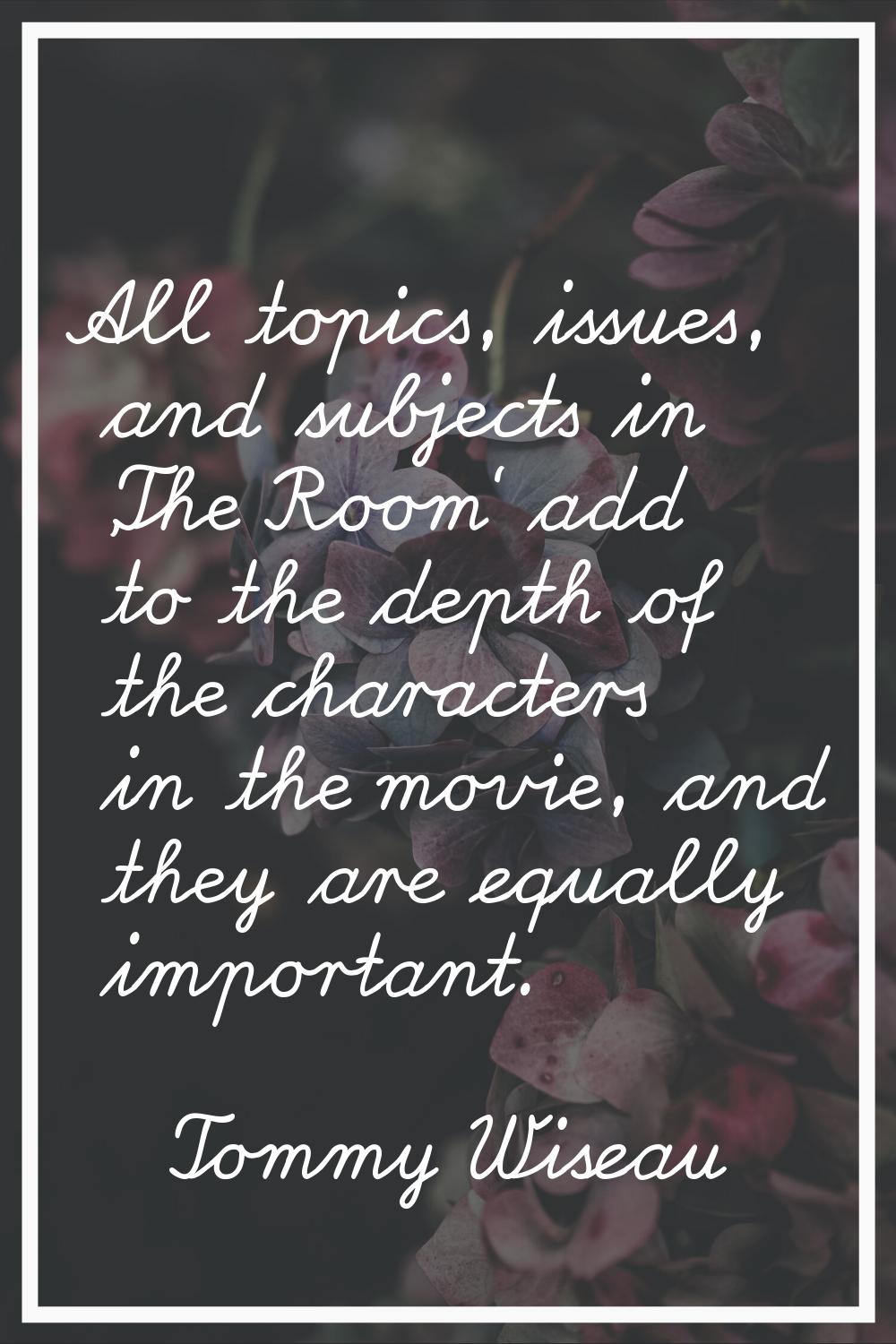 All topics, issues, and subjects in 'The Room' add to the depth of the characters in the movie, and