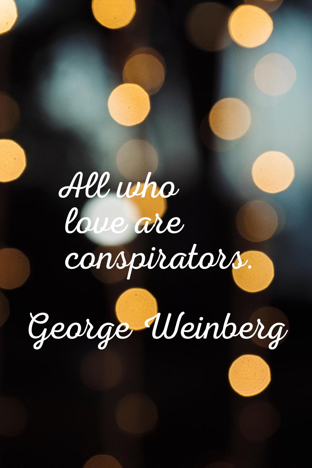 All who love are conspirators.