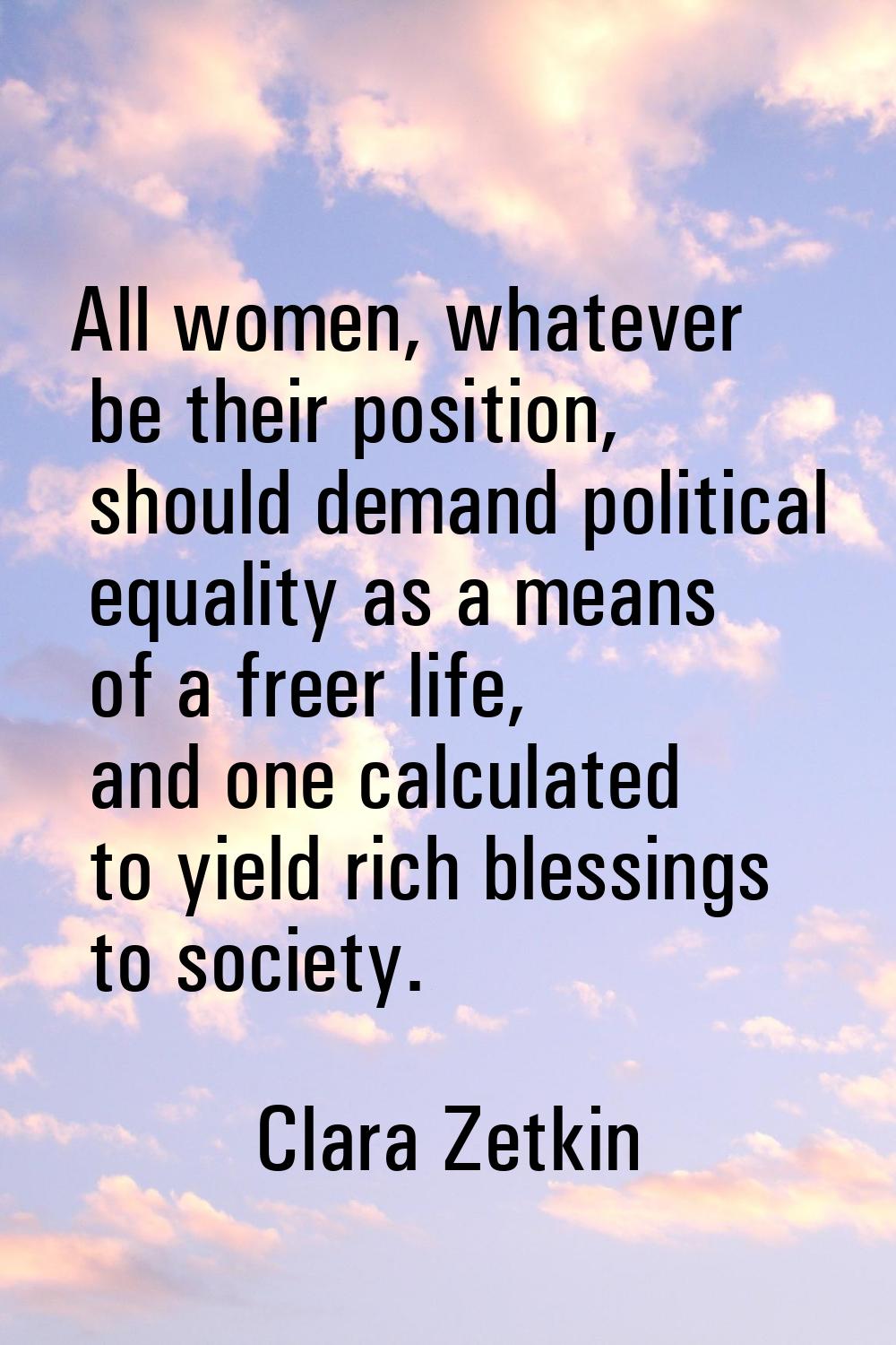 All women, whatever be their position, should demand political equality as a means of a freer life,