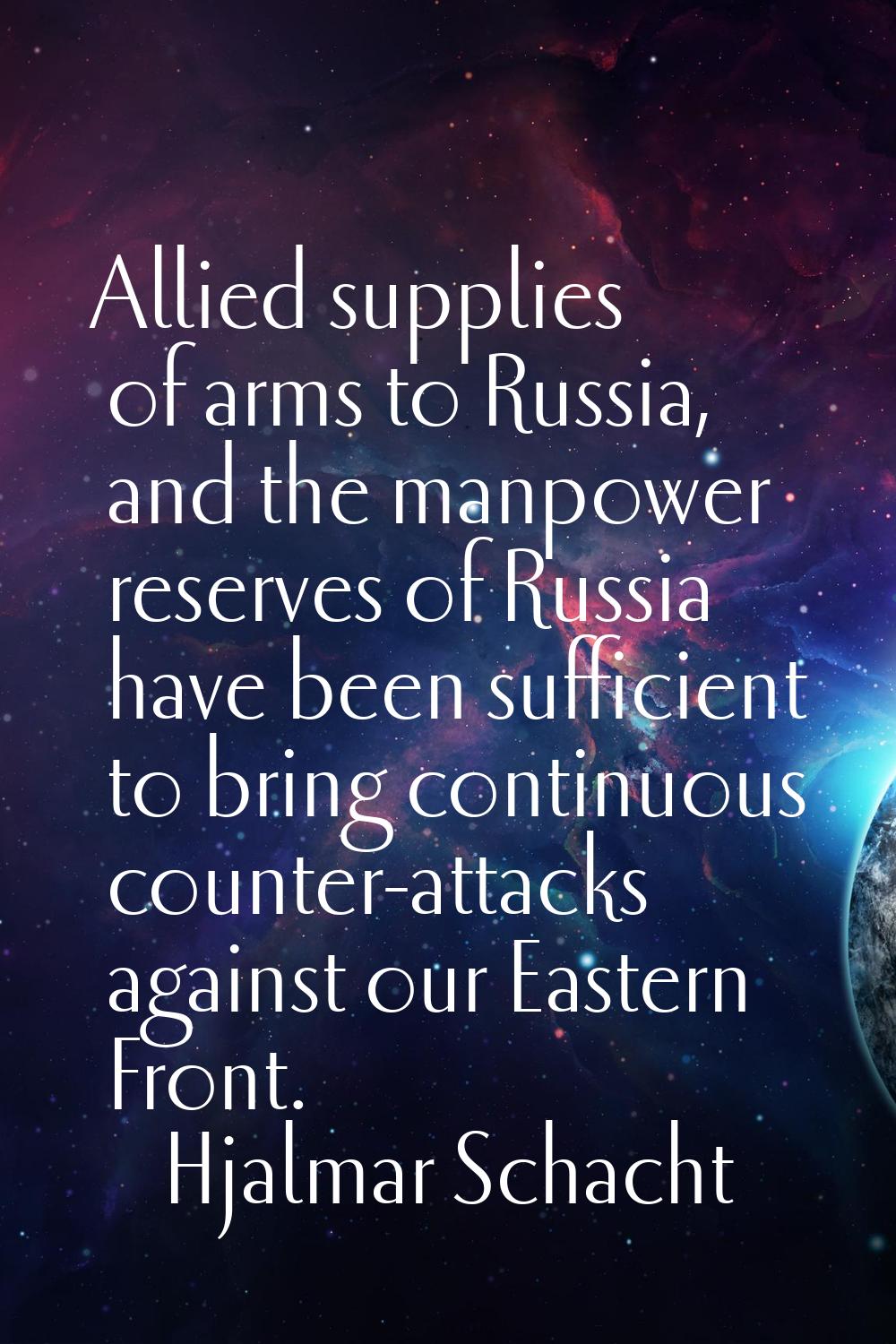Allied supplies of arms to Russia, and the manpower reserves of Russia have been sufficient to brin