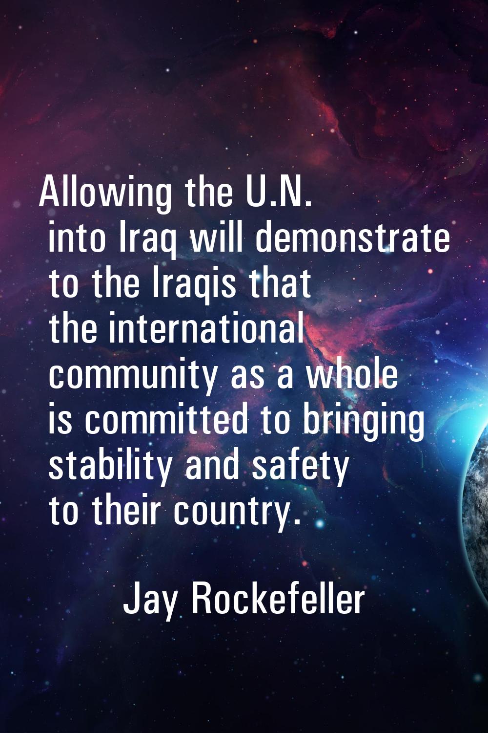 Allowing the U.N. into Iraq will demonstrate to the Iraqis that the international community as a wh