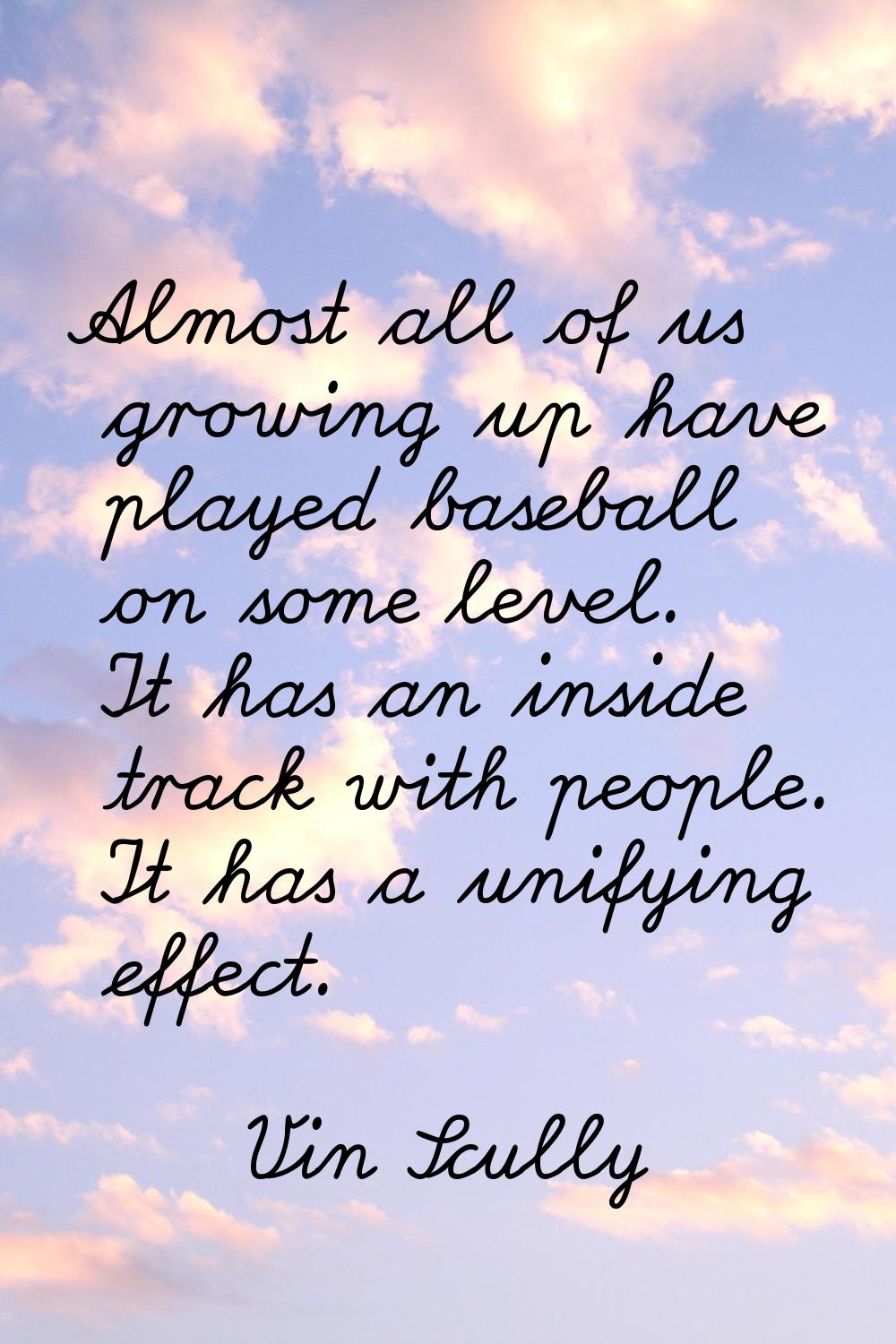 Almost all of us growing up have played baseball on some level. It has an inside track with people.