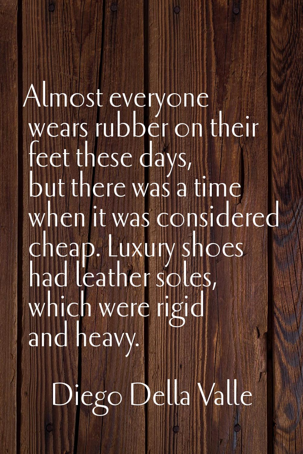 Almost everyone wears rubber on their feet these days, but there was a time when it was considered 