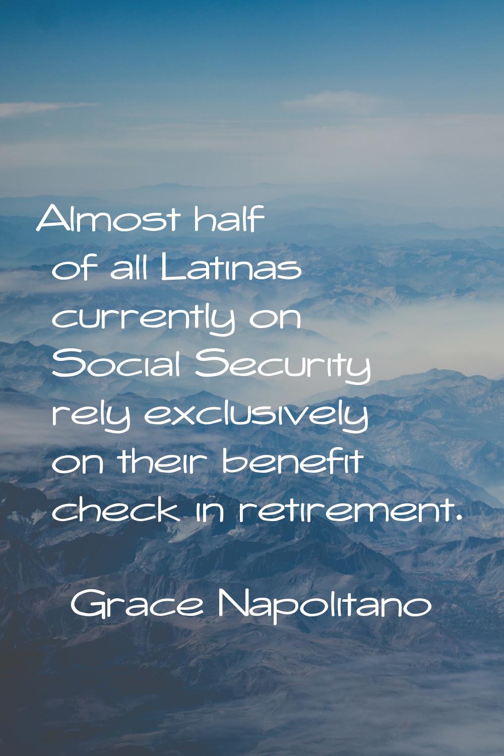 Almost half of all Latinas currently on Social Security rely exclusively on their benefit check in 