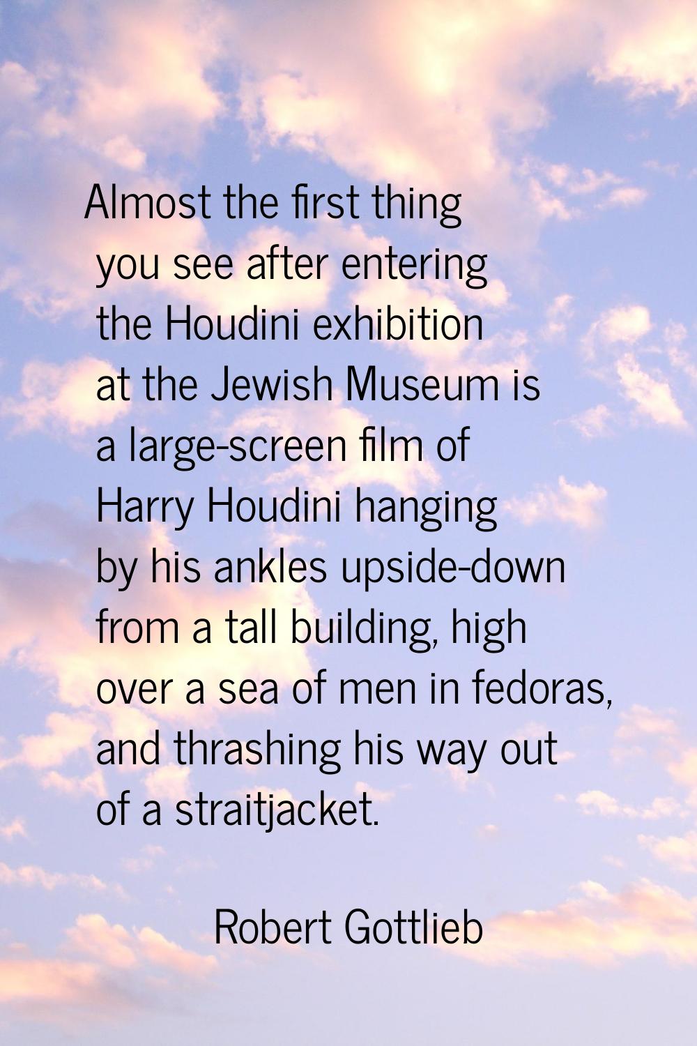 Almost the first thing you see after entering the Houdini exhibition at the Jewish Museum is a larg