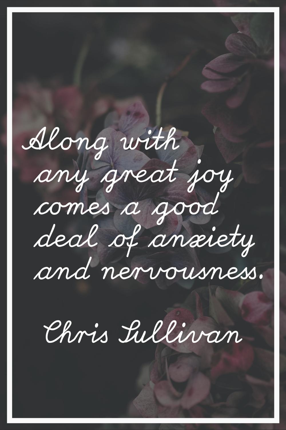 Along with any great joy comes a good deal of anxiety and nervousness.