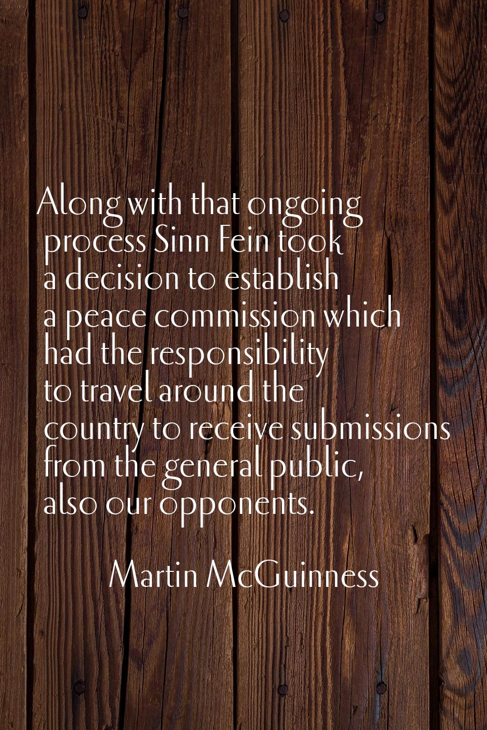 Along with that ongoing process Sinn Fein took a decision to establish a peace commission which had
