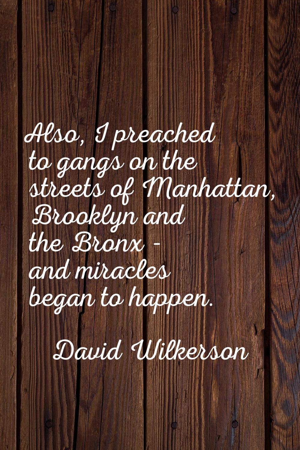 Also, I preached to gangs on the streets of Manhattan, Brooklyn and the Bronx - and miracles began 