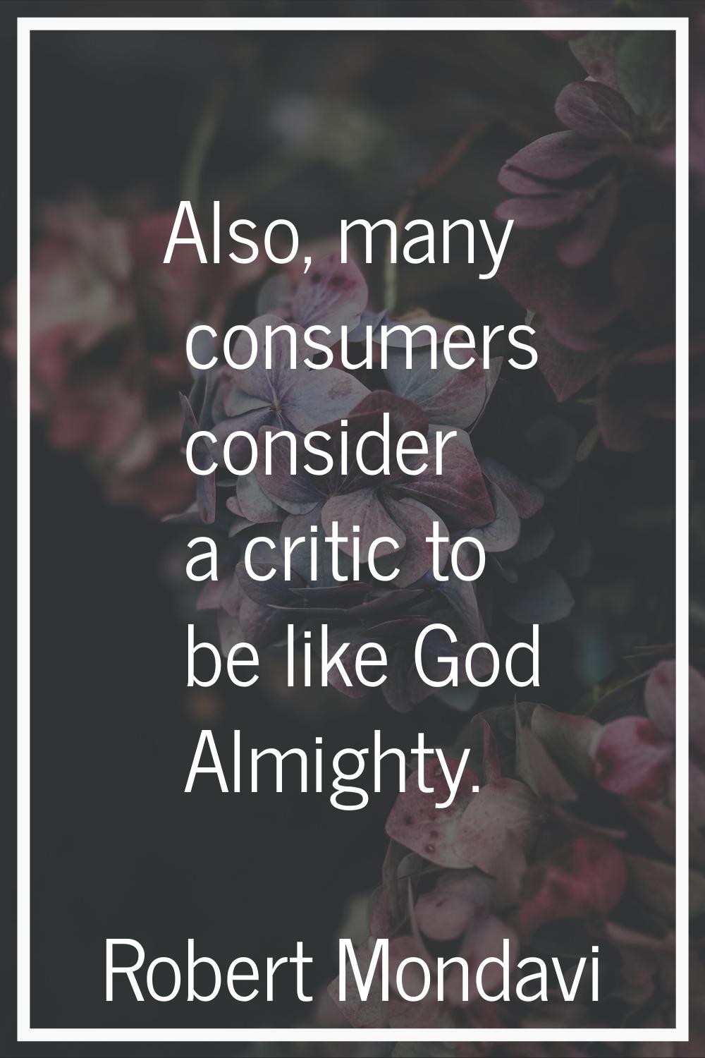 Also, many consumers consider a critic to be like God Almighty.