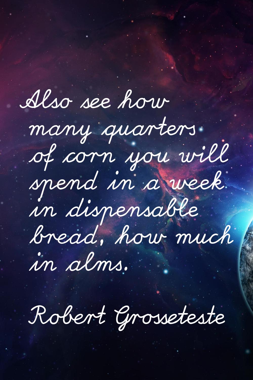 Also see how many quarters of corn you will spend in a week in dispensable bread, how much in alms.