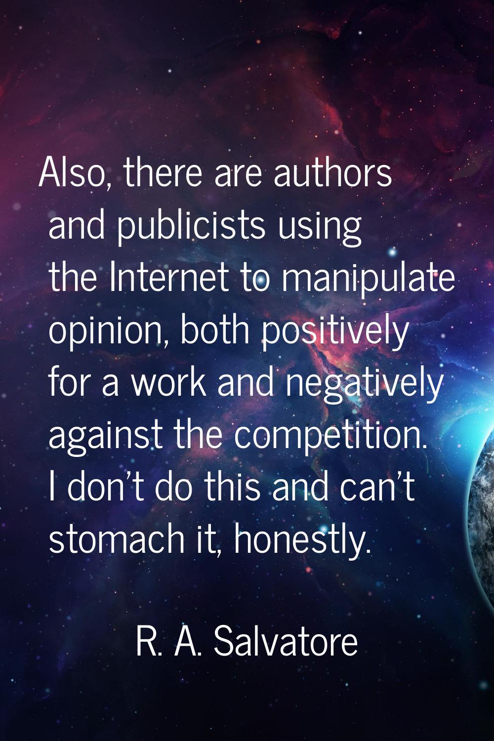 Also, there are authors and publicists using the Internet to manipulate opinion, both positively fo