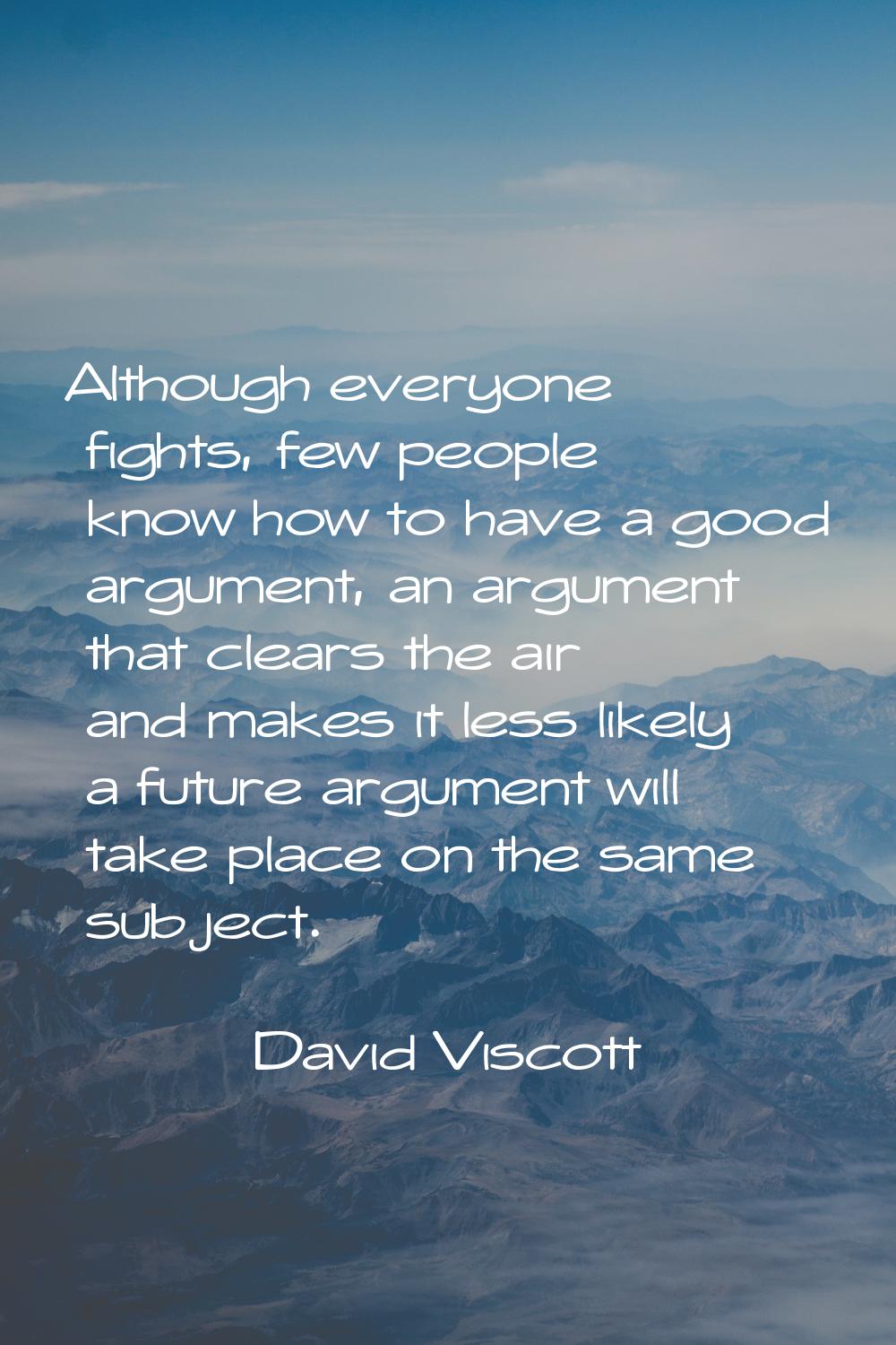 Although everyone fights, few people know how to have a good argument, an argument that clears the 